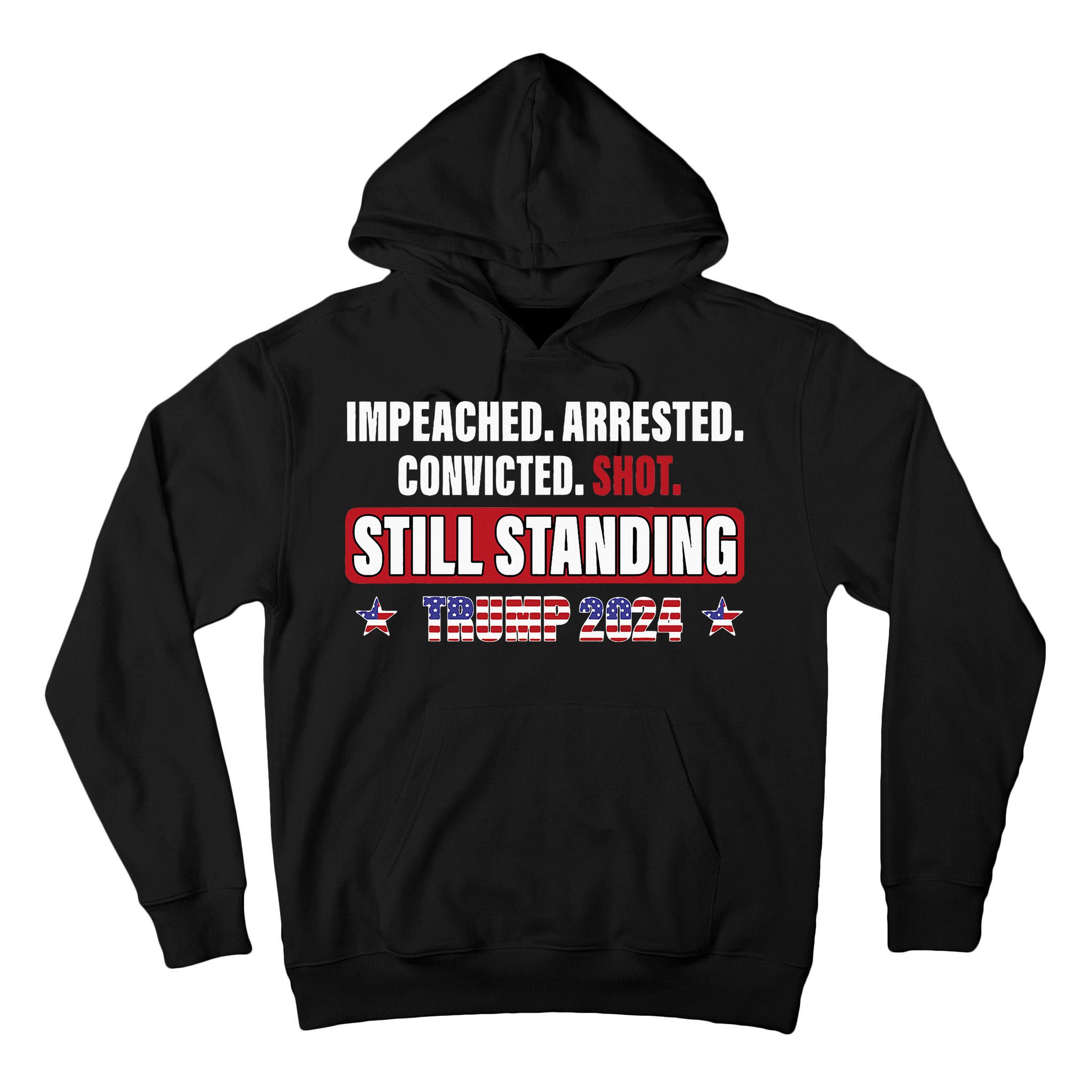 Impeached Arrested Convicted Shot Still Standing Trump 2024 Tall Hoodie