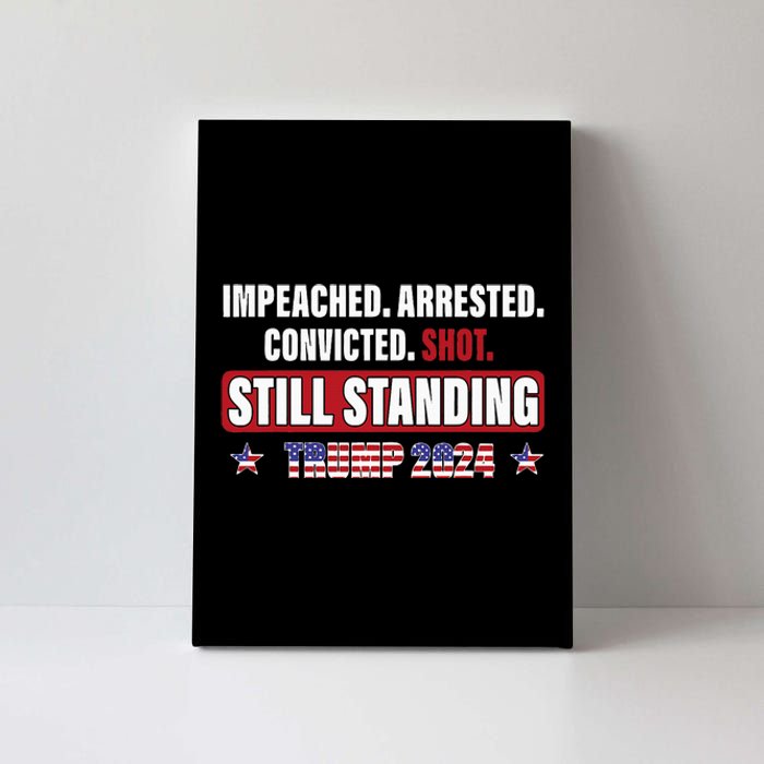 Impeached Arrested Convicted Shot Still Standing Trump 2024 Canvas