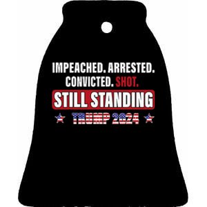 Impeached Arrested Convicted Shot Still Standing Trump 2024 Ceramic Bell Ornament