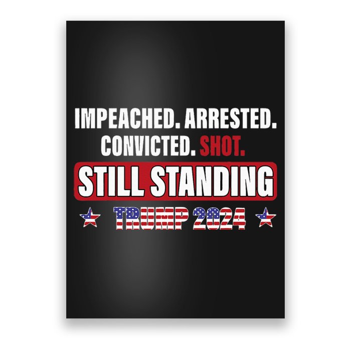 Impeached Arrested Convicted Shot Still Standing Trump 2024 Poster