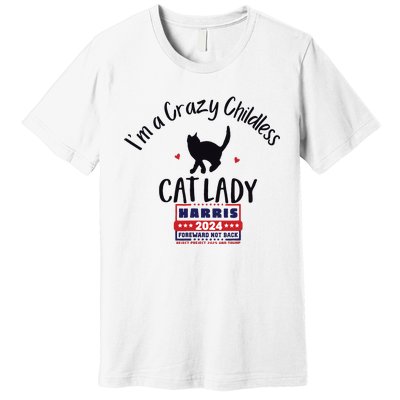 Im A Crazy Childless Cat Lady Kamala Harris 2024 President Premium T-Shirt