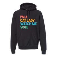 IM A Cat Lady Watch Me Vote Funny President 2024 Election Premium Hoodie