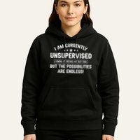 I Am Currently Unsupervised But Possibilities Are Endless Hoodie