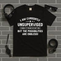 I Am Currently Unsupervised But Possibilities Are Endless T-Shirt