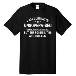 I Am Currently Unsupervised But Possibilities Are Endless Tall T-Shirt