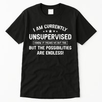 I Am Currently Unsupervised But Possibilities Are Endless Tall T-Shirt