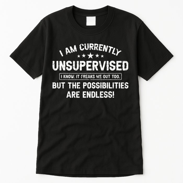 I Am Currently Unsupervised But Possibilities Are Endless Tall T-Shirt
