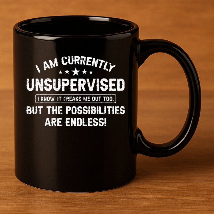 I Am Currently Unsupervised But Possibilities Are Endless 11oz C Handle Ceramic Mug