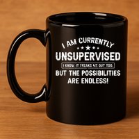 I Am Currently Unsupervised But Possibilities Are Endless 11oz C Handle Ceramic Mug