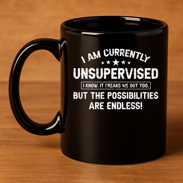 I Am Currently Unsupervised But Possibilities Are Endless 11oz C Handle Ceramic Mug