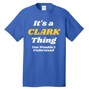 Its A Clark Thing You Wouldnt Understand Family Name Meaningful Gift Tall T-Shirt