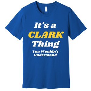 Its A Clark Thing You Wouldnt Understand Family Name Meaningful Gift Premium T-Shirt