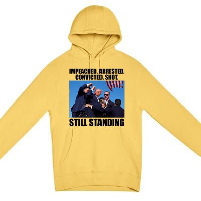 Impeached Arrested Convicted Shot Still Standing Donald Trump Premium Pullover Hoodie