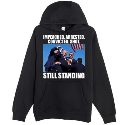 Impeached Arrested Convicted Shot Still Standing Donald Trump Premium Pullover Hoodie