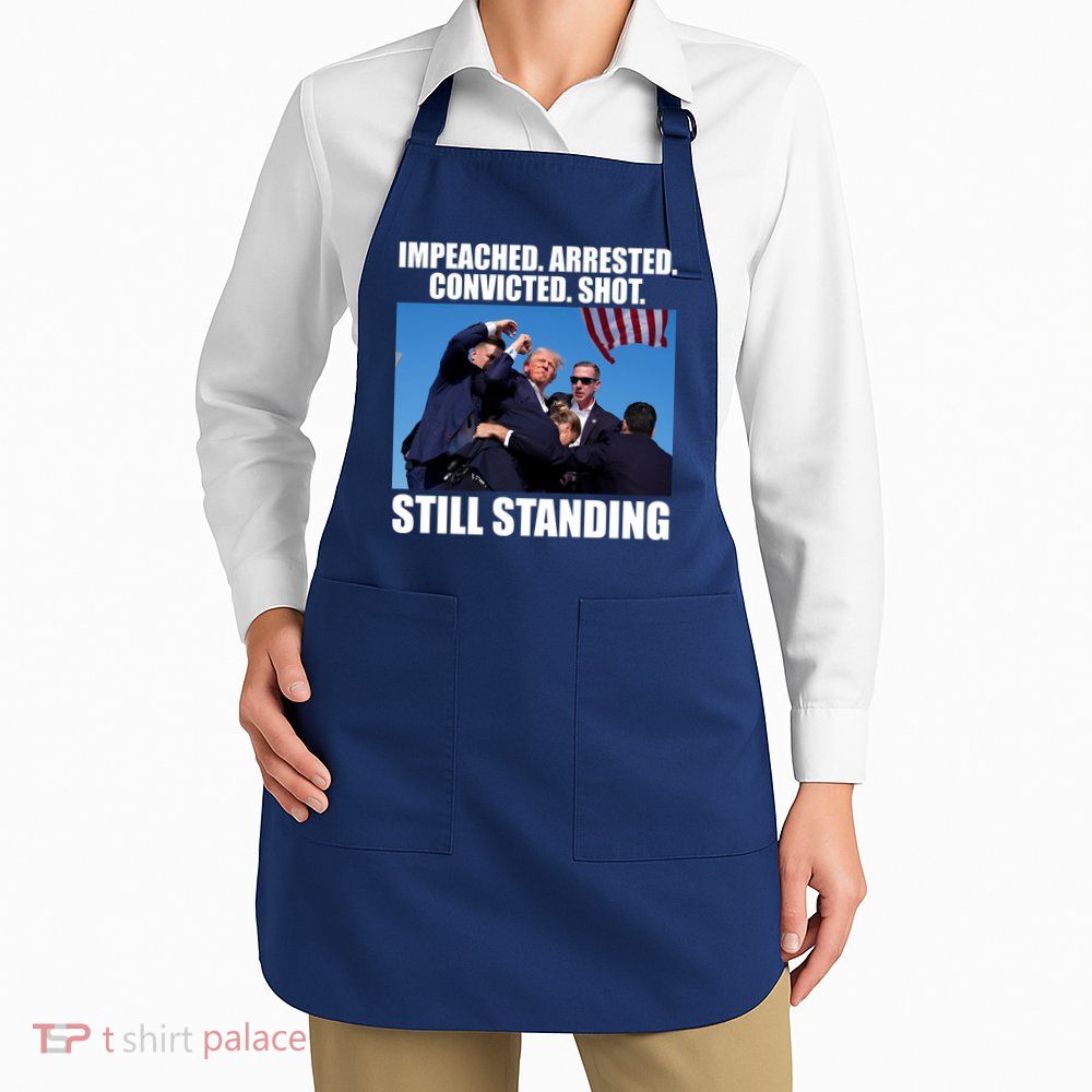 Impeached Arrested Convicted Shot Still Standing Donald Trump Apron