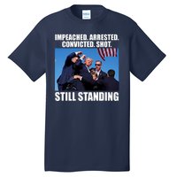 Impeached Arrested Convicted Shot Still Standing Donald Trump Tall T-Shirt