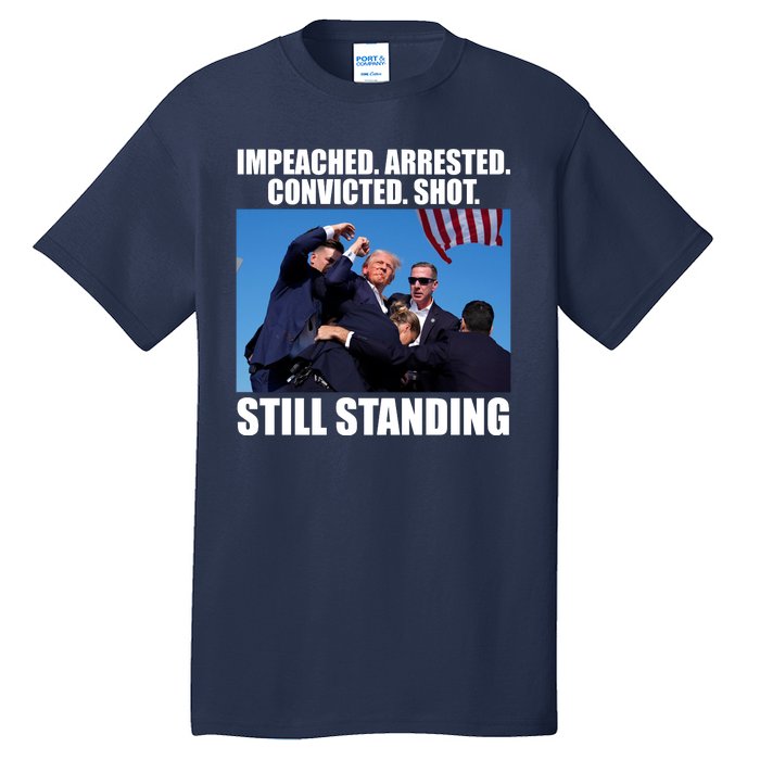 Impeached Arrested Convicted Shot Still Standing Donald Trump Tall T-Shirt