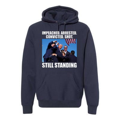 Impeached Arrested Convicted Shot Still Standing Donald Trump Premium Hoodie