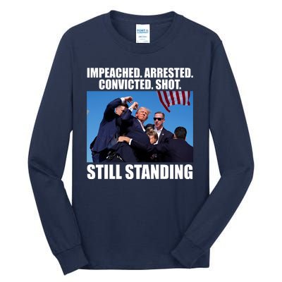 Impeached Arrested Convicted Shot Still Standing Donald Trump Tall Long Sleeve T-Shirt