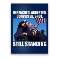 Impeached Arrested Convicted Shot Still Standing Donald Trump Poster