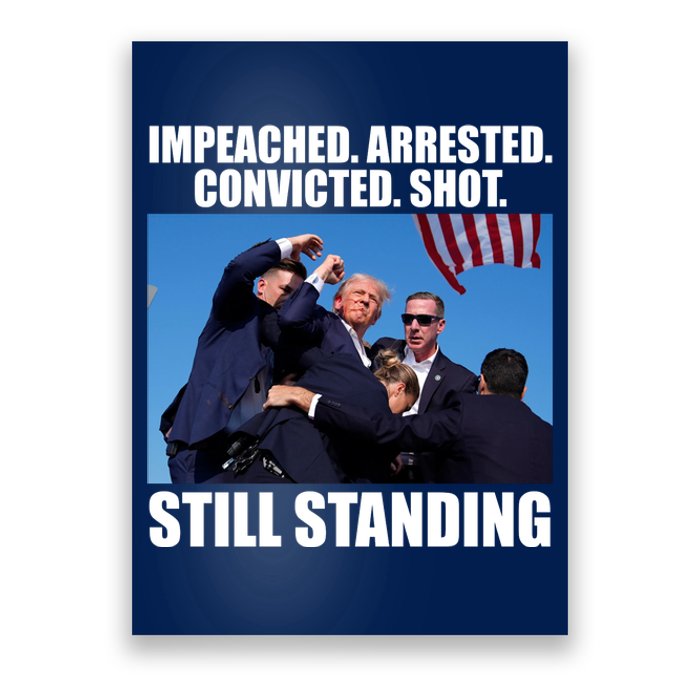 Impeached Arrested Convicted Shot Still Standing Donald Trump Poster