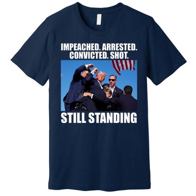 Impeached Arrested Convicted Shot Still Standing Donald Trump Premium T-Shirt