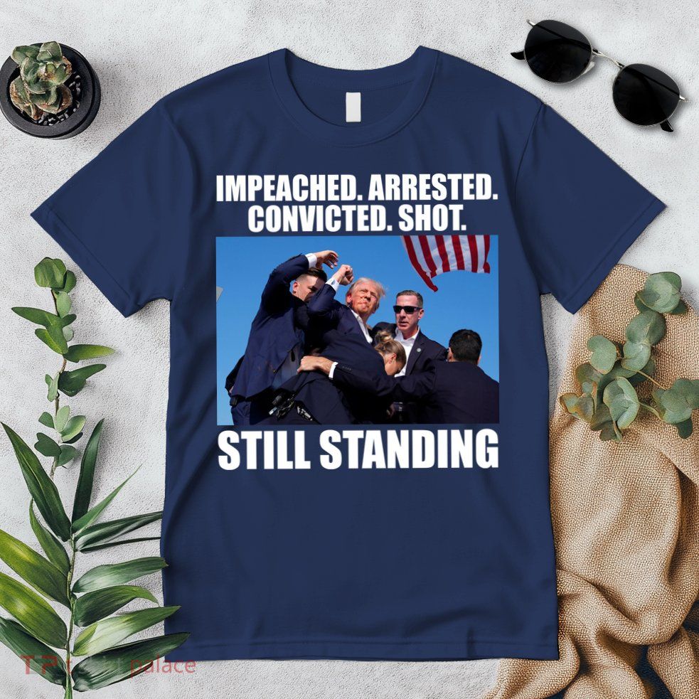 Impeached Arrested Convicted Shot Still Standing Donald Trump Premium T-Shirt