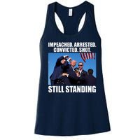 Impeached Arrested Convicted Shot Still Standing Donald Trump Women's Racerback Tank