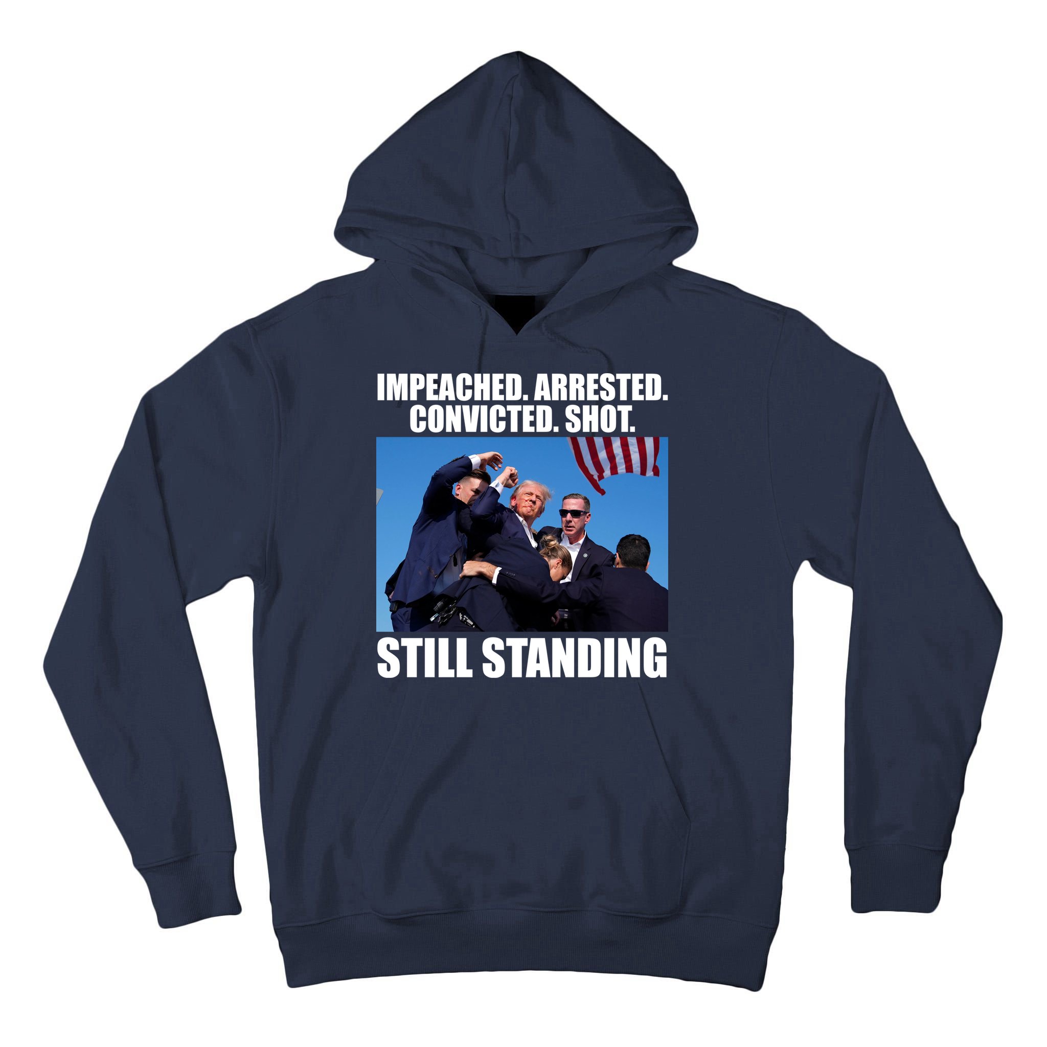 Impeached Arrested Convicted Shot Still Standing Donald Trump Tall Hoodie