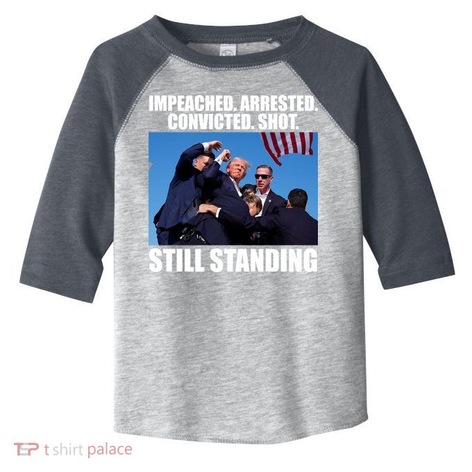 Impeached Arrested Convicted Shot Still Standing Donald Trump Toddler Fine Jersey T-Shirt