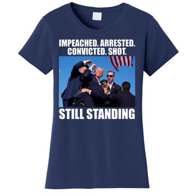 Impeached Arrested Convicted Shot Still Standing Donald Trump Women's T-Shirt