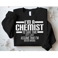 I'M A Chemist To Save Time Let'S Assume That I'M Never Wrong Sweatshirt