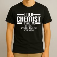 I'M A Chemist To Save Time Let'S Assume That I'M Never Wrong T-Shirt