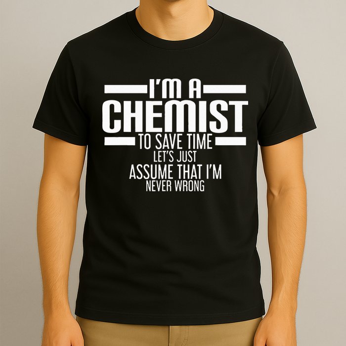 I'M A Chemist To Save Time Let'S Assume That I'M Never Wrong T-Shirt