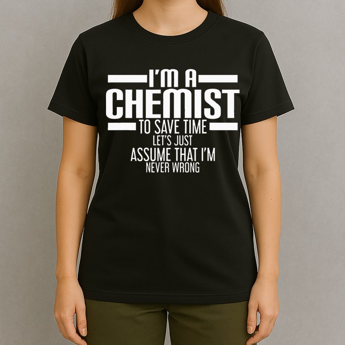 I'M A Chemist To Save Time Let'S Assume That I'M Never Wrong T-Shirt