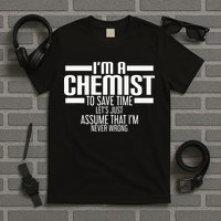 I'M A Chemist To Save Time Let'S Assume That I'M Never Wrong T-Shirt