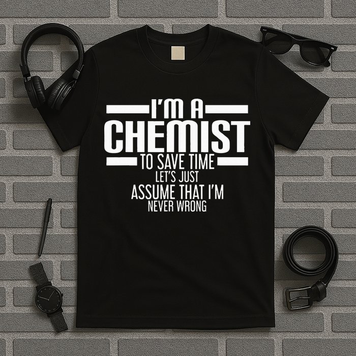 I'M A Chemist To Save Time Let'S Assume That I'M Never Wrong T-Shirt