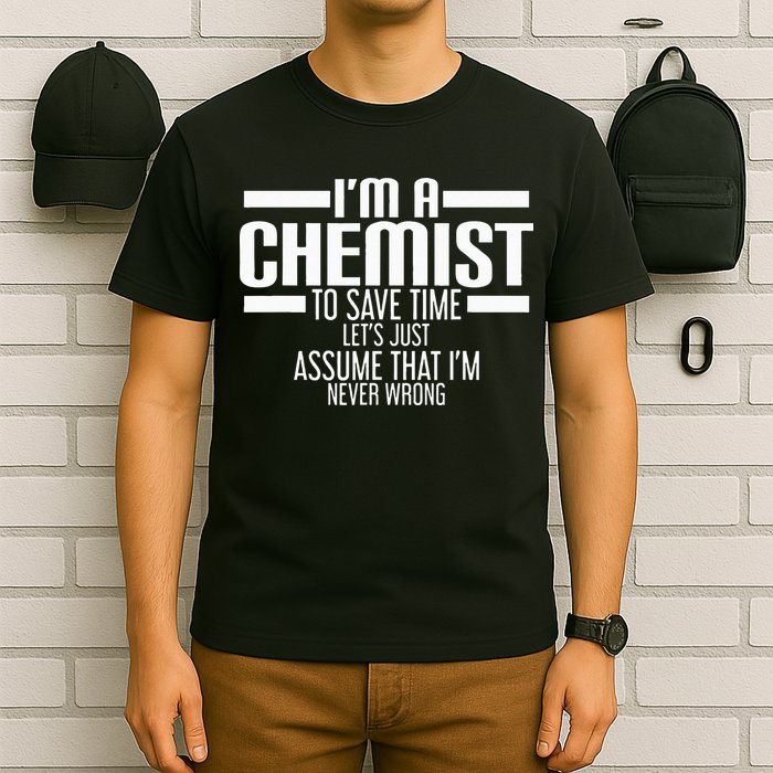 I'M A Chemist To Save Time Let'S Assume That I'M Never Wrong T-Shirt