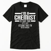 I'M A Chemist To Save Time Let'S Assume That I'M Never Wrong Tall T-Shirt