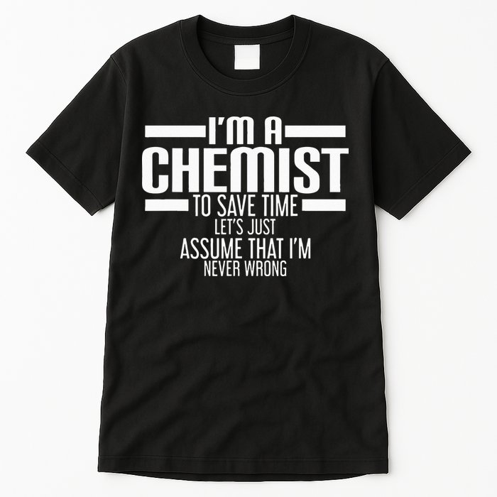 I'M A Chemist To Save Time Let'S Assume That I'M Never Wrong Tall T-Shirt