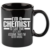 I'M A Chemist To Save Time Let'S Assume That I'M Never Wrong 11oz C Handle Ceramic Mug