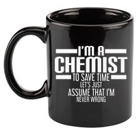 I'M A Chemist To Save Time Let'S Assume That I'M Never Wrong 11oz C Handle Ceramic Mug