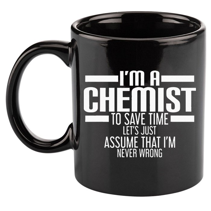 I'M A Chemist To Save Time Let'S Assume That I'M Never Wrong 11oz C Handle Ceramic Mug