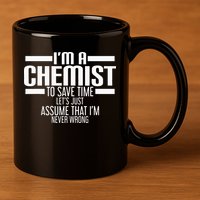 I'M A Chemist To Save Time Let'S Assume That I'M Never Wrong 11oz C Handle Ceramic Mug
