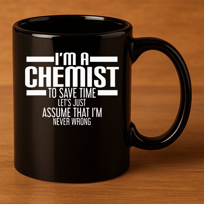 I'M A Chemist To Save Time Let'S Assume That I'M Never Wrong 11oz C Handle Ceramic Mug