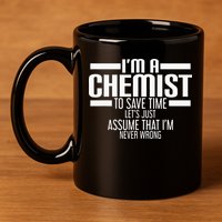 I'M A Chemist To Save Time Let'S Assume That I'M Never Wrong 11oz C Handle Ceramic Mug