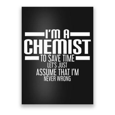 I'M A Chemist To Save Time Let'S Assume That I'M Never Wrong Poster
