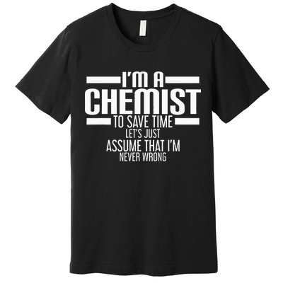 I'M A Chemist To Save Time Let'S Assume That I'M Never Wrong Premium T-Shirt