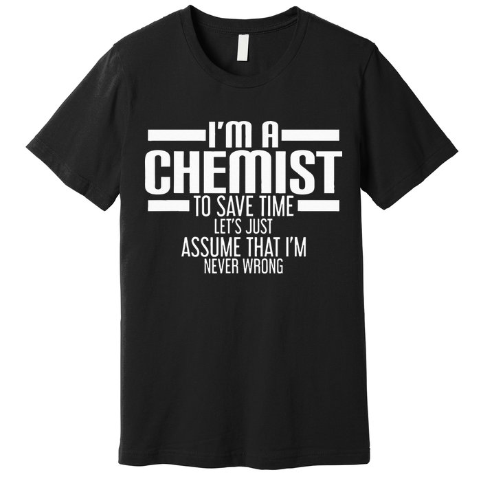I'M A Chemist To Save Time Let'S Assume That I'M Never Wrong Premium T-Shirt