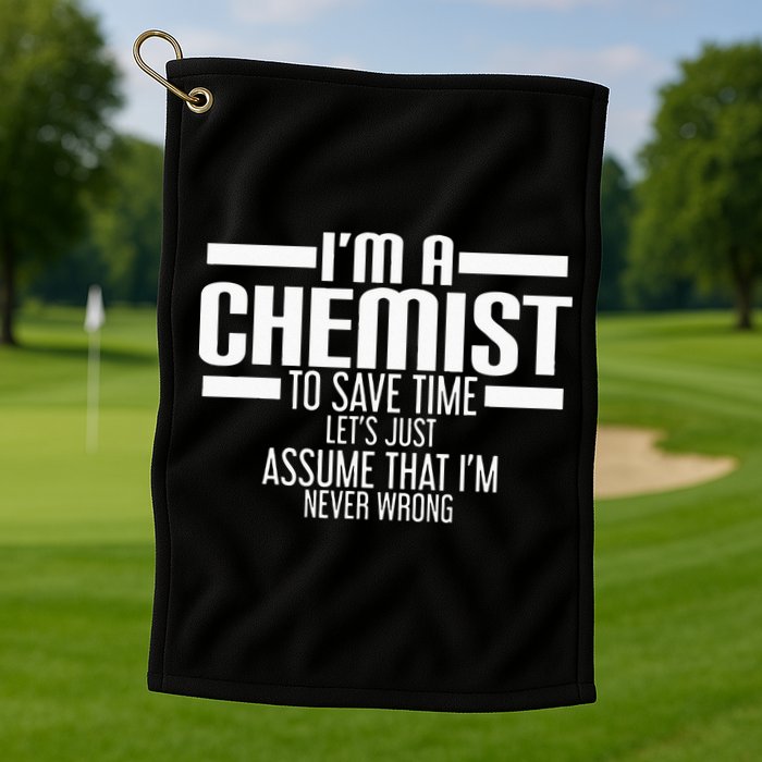 I'M A Chemist To Save Time Let'S Assume That I'M Never Wrong Golf Towel